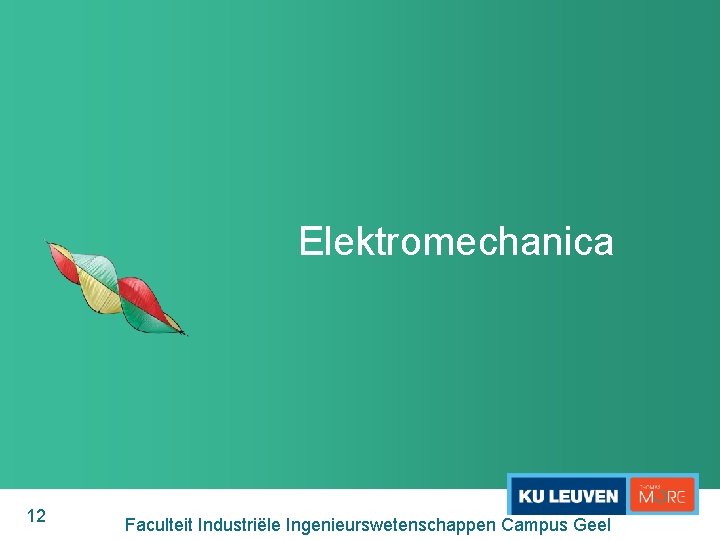 Elektromechanica 12 Faculteit Industriële Ingenieurswetenschappen Campus Geel 