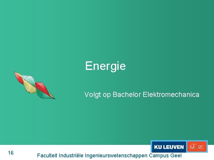 Energie Volgt op Bachelor Elektromechanica 16 Faculteit Industriële Ingenieurswetenschappen Campus Geel 