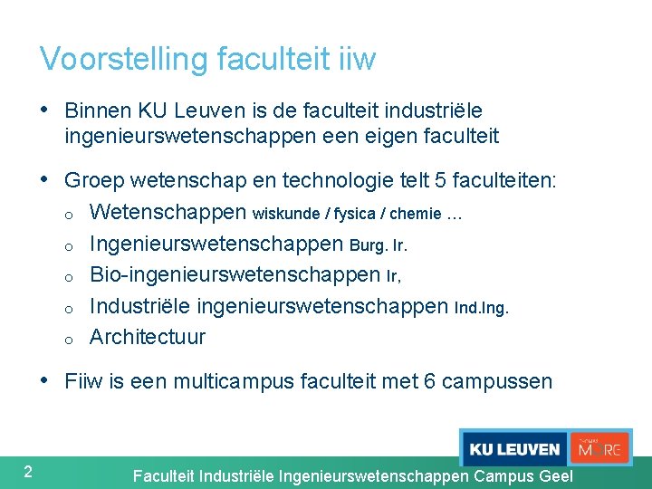 Voorstelling faculteit iiw • Binnen KU Leuven is de faculteit industriële ingenieurswetenschappen eigen faculteit