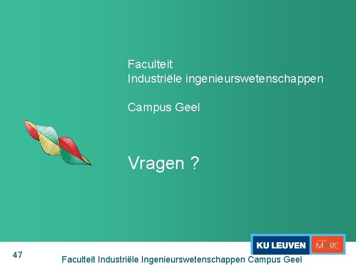Faculteit Industriële ingenieurswetenschappen Campus Geel Vragen ? 47 Faculteit Industriële Ingenieurswetenschappen Campus Geel 
