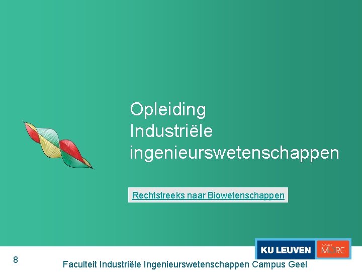Opleiding Industriële ingenieurswetenschappen Rechtstreeks naar Biowetenschappen 8 Faculteit Industriële Ingenieurswetenschappen Campus Geel 