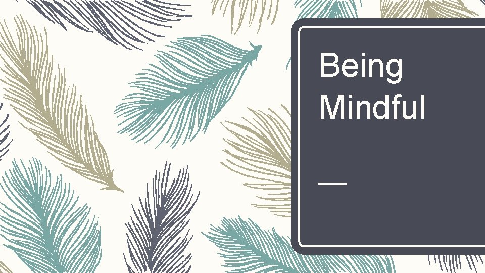 Being Mindful 