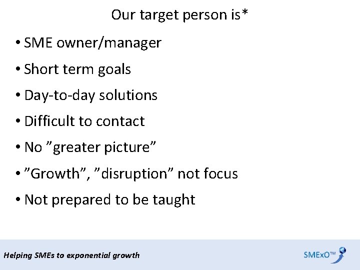 Our target person is* • SME owner/manager • Short term goals • Day-to-day solutions