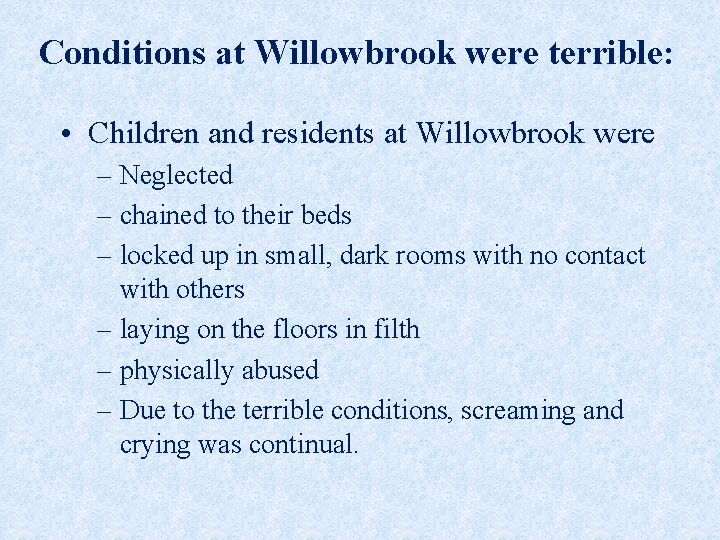 Conditions at Willowbrook were terrible: • Children and residents at Willowbrook were – Neglected