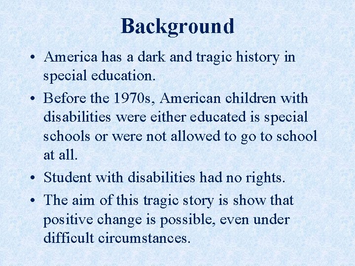 Background • America has a dark and tragic history in special education. • Before