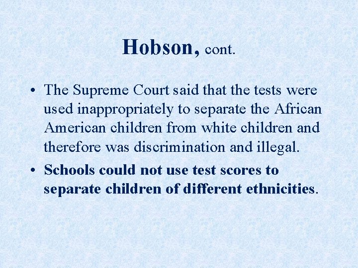 Hobson, cont. • The Supreme Court said that the tests were used inappropriately to