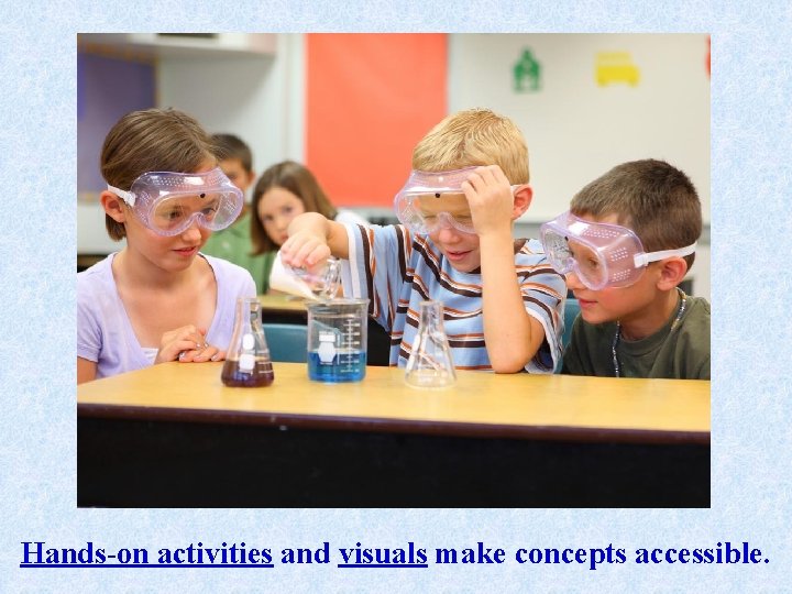 Hands-on activities and visuals make concepts accessible. Hands-on activities and visuals make concepts accessible.