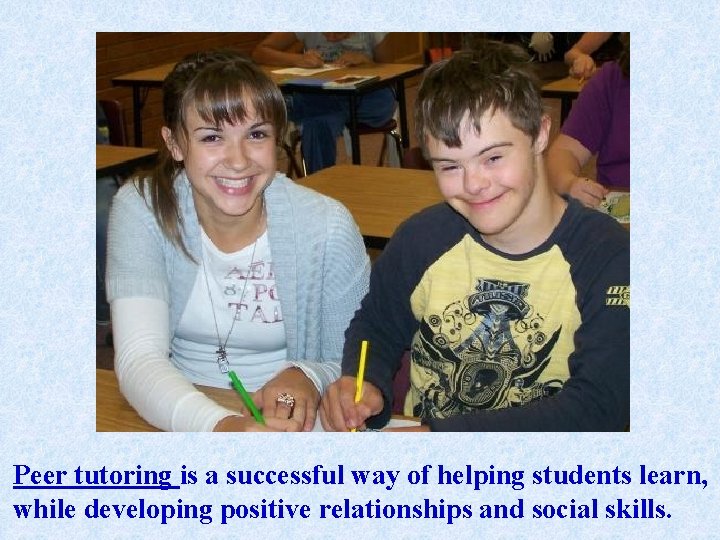 Peer tutoring is a successful way of helping students learn, while developing positive relationships