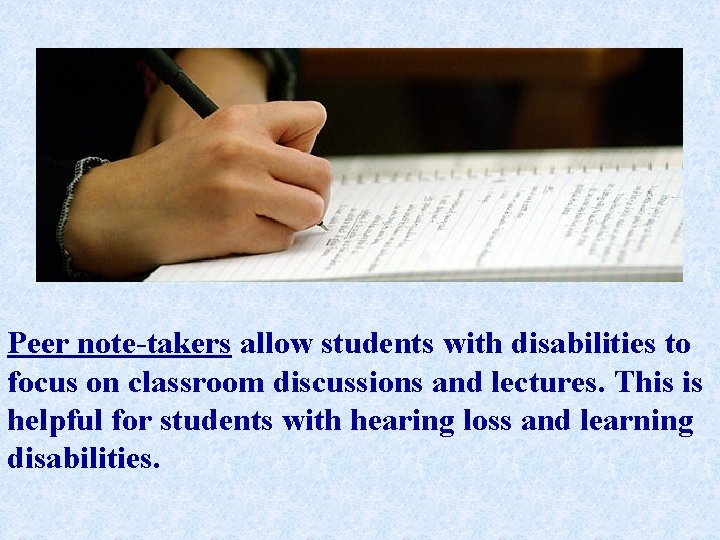 Peer note-takers allow students with disabilities to focus on classroom discussions and lectures. This