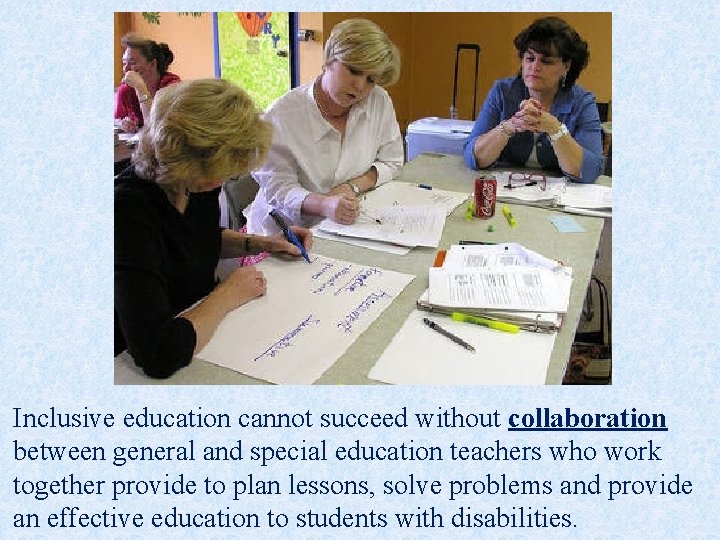 Inclusive education cannot succeed without collaboration between general and special education teachers who work