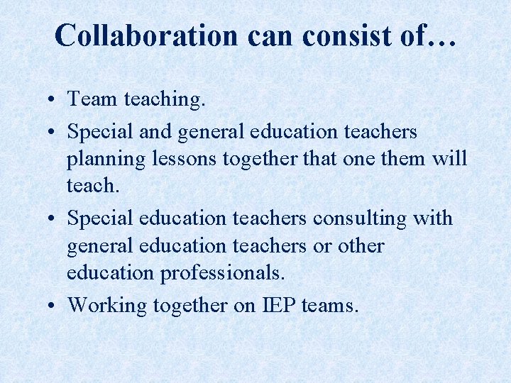 Collaboration can consist of… • Team teaching. • Special and general education teachers planning