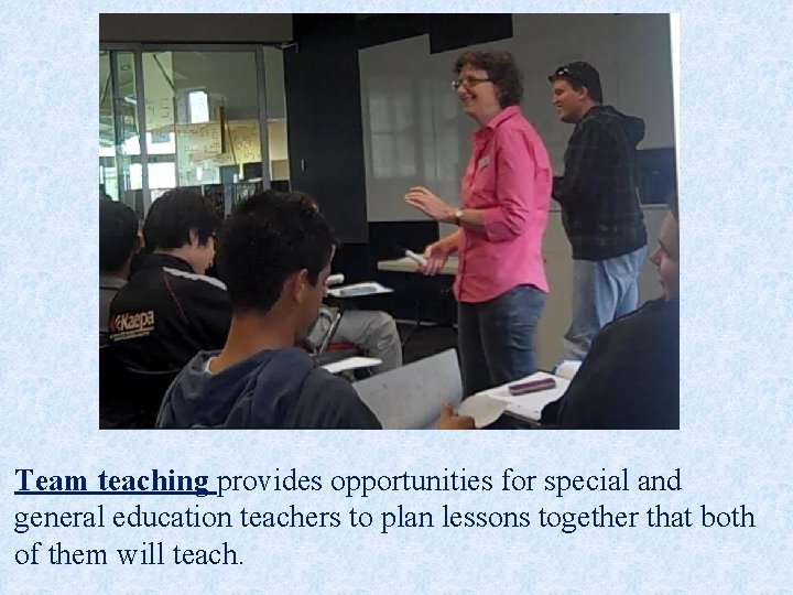 Team teaching provides opportunities for special and general education teachers to plan lessons together