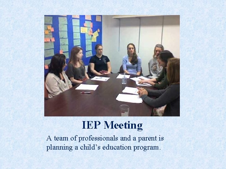 IEP Meeting A team of professionals and a parent is planning a child’s education