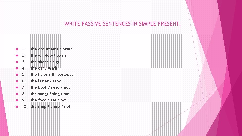 WRITE PASSIVE SENTENCES IN SIMPLE PRESENT. 1. the documents / print 2. the window