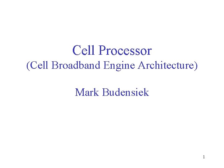 Cell Processor (Cell Broadband Engine Architecture) Mark Budensiek 1 