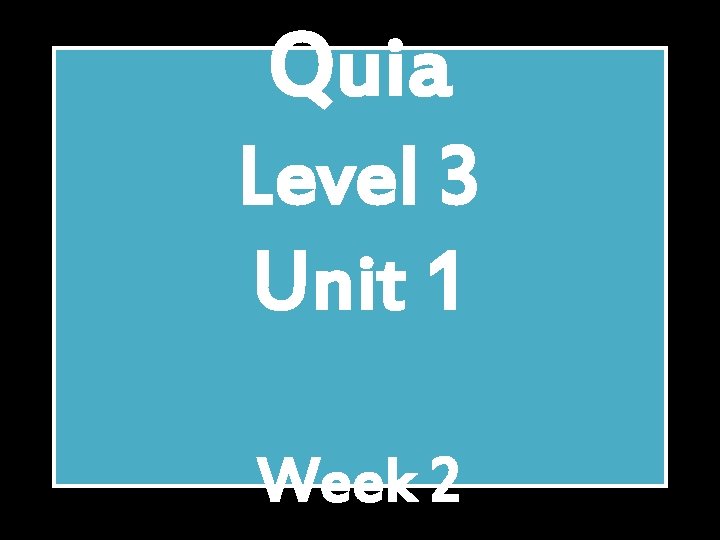 Quia Level 3 Unit 1 Week 2 