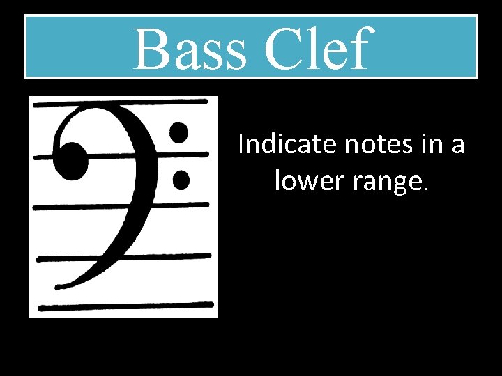 Bass Clef Indicate notes in a lower range. 