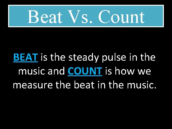 Beat Vs. Count BEAT is the steady pulse in the music and COUNT is