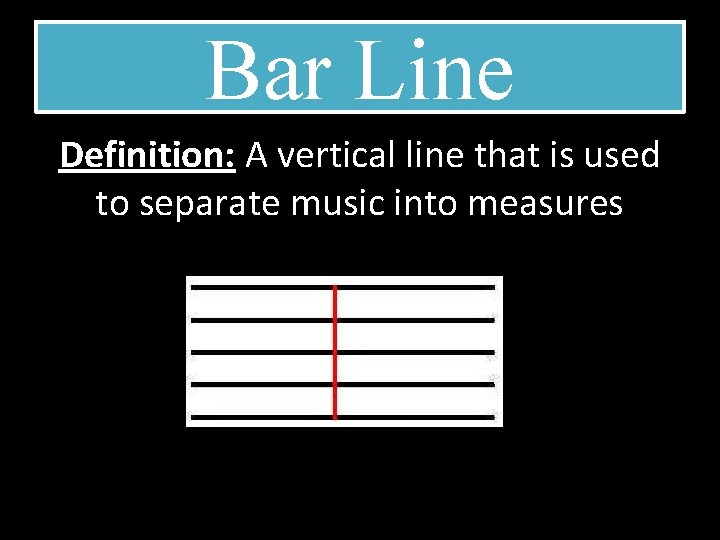 Bar Line Definition: A vertical line that is used to separate music into measures