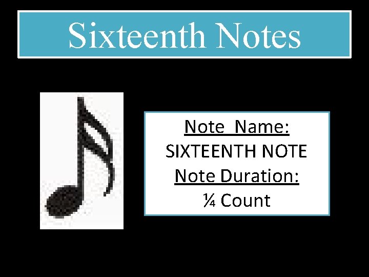 Sixteenth Notes Note Name: SIXTEENTH NOTE Note Duration: ¼ Count 