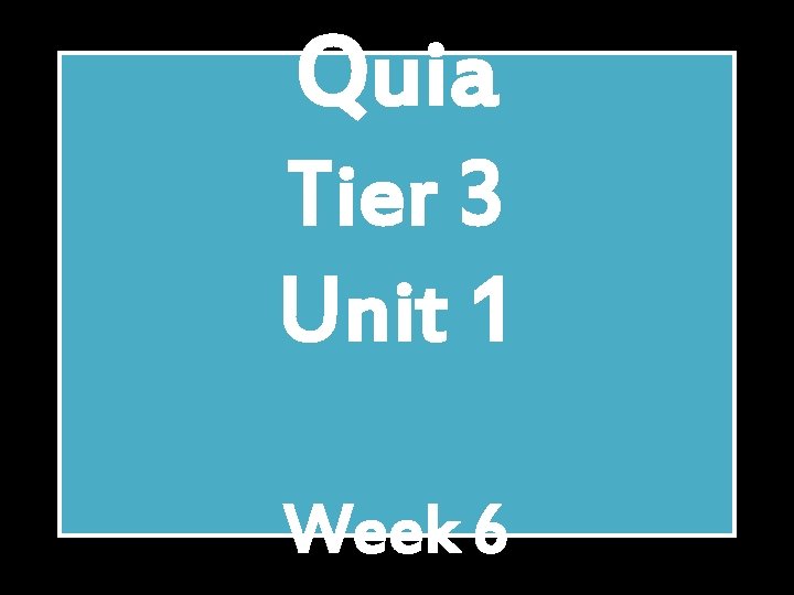 Quia Tier 3 Unit 1 Week 6 