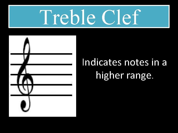 Treble Clef Indicates notes in a higher range. 