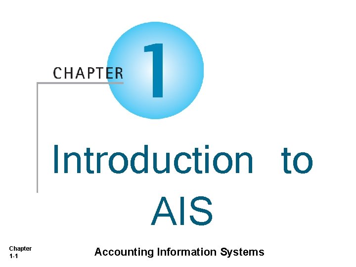 Introduction to AIS Chapter 1 -1 Accounting Information Systems 