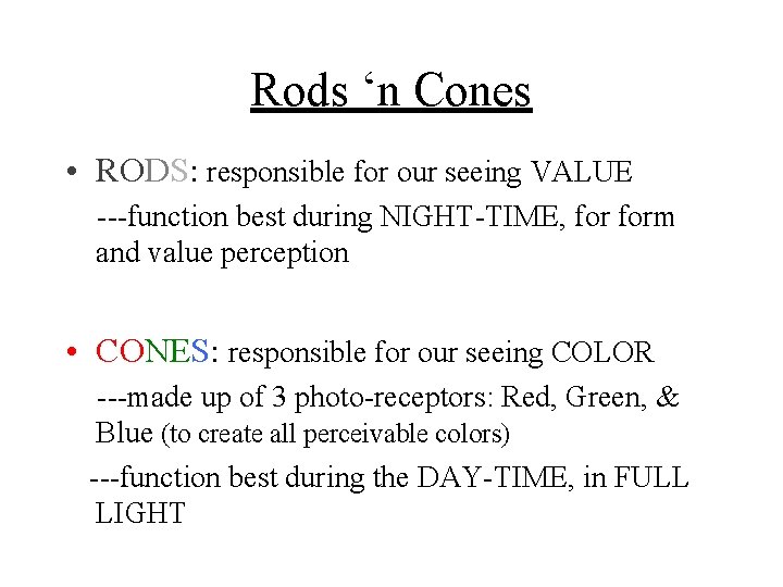 Rods ‘n Cones • RODS: responsible for our seeing VALUE ---function best during NIGHT-TIME,