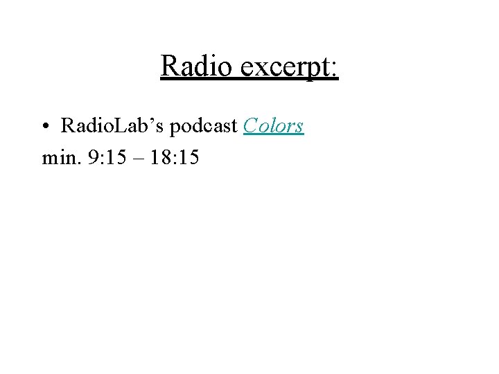 Radio excerpt: • Radio. Lab’s podcast Colors min. 9: 15 – 18: 15 