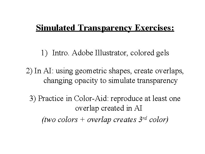 Simulated Transparency Exercises: 1) Intro. Adobe Illustrator, colored gels 2) In AI: using geometric