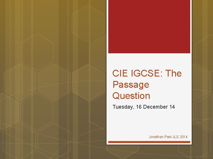 CIE IGCSE: The Passage Question Tuesday, 16 December 14 Jonathan Peel JLS 2014 