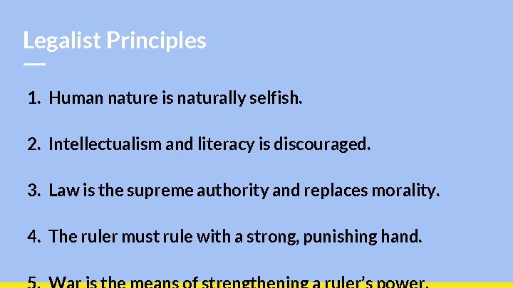 Legalist Principles 1. Human nature is naturally selfish. 2. Intellectualism and literacy is discouraged.