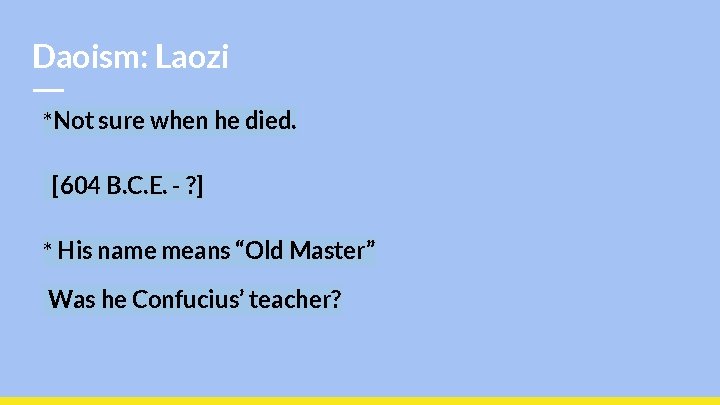Daoism: Laozi *Not sure when he died. [604 B. C. E. - ? ]
