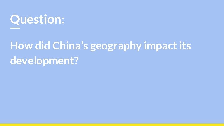 Question: How did China’s geography impact its development? 