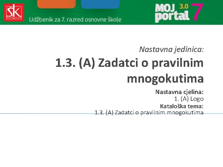 Nastavna jedinica: 1. 3. (A) Zadatci o pravilnim mnogokutima Nastavna cjelina: 1. (A) Logo