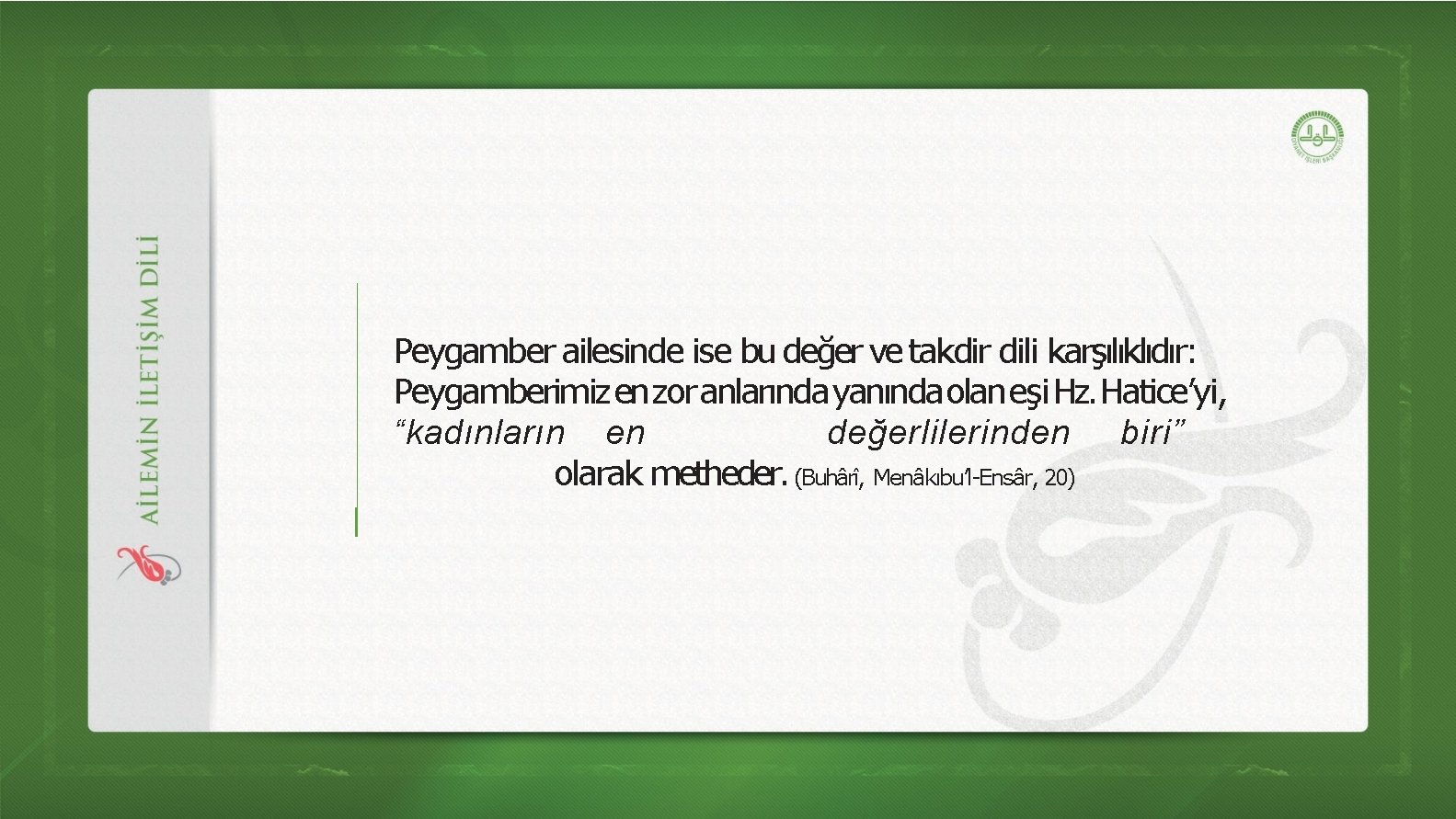 Peygamber ailesinde ise bu değer ve takdir dili karşılıklıdır: Peygamberimiz enzor anlarında yanındaolan eşi