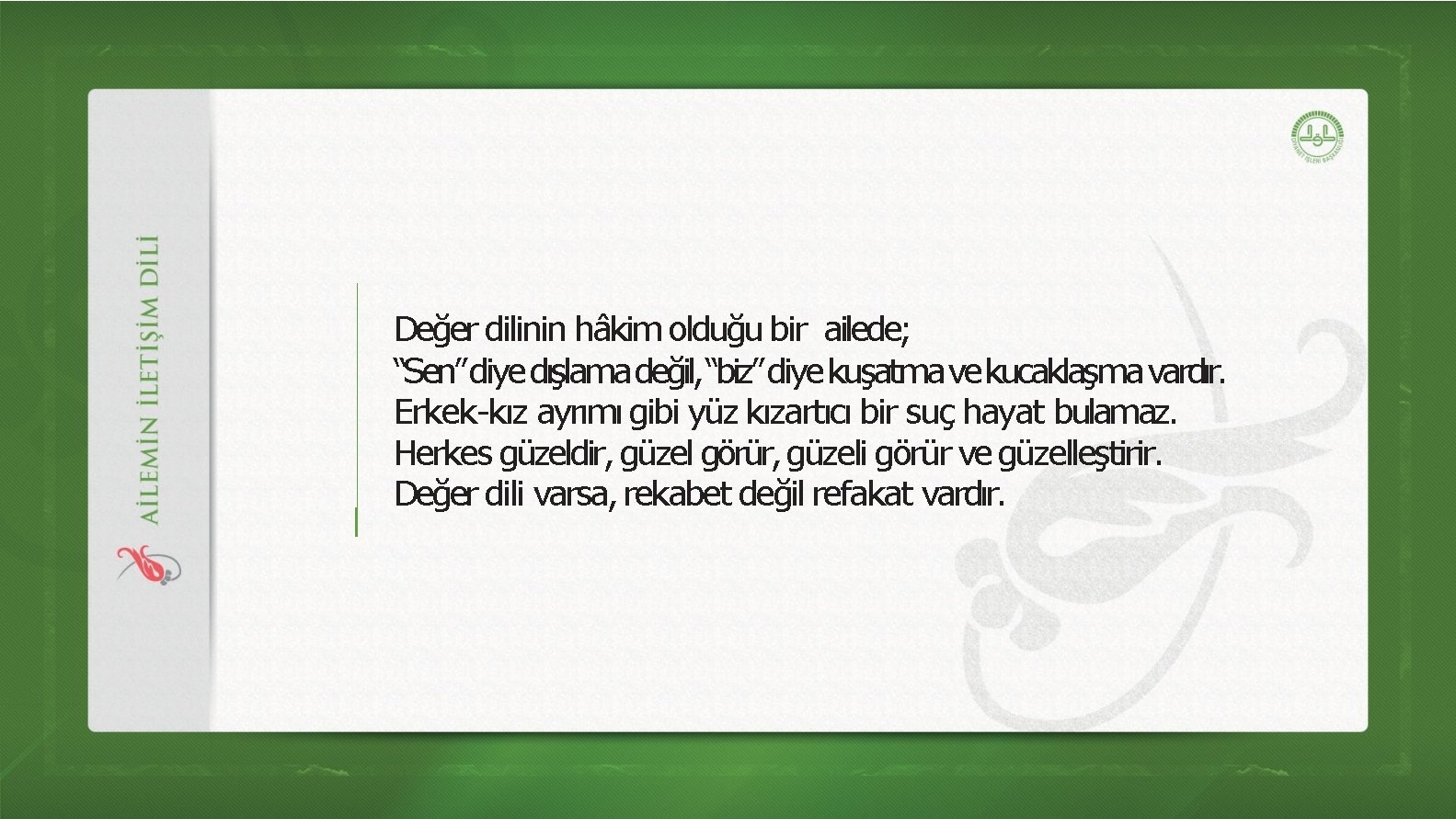 Değer dilinin hâkim olduğu bir ailede; “Sen”diye dışlamadeğil, “biz”diye kuşatma vekucaklaşma vardır. Erkek-kız ayrımı