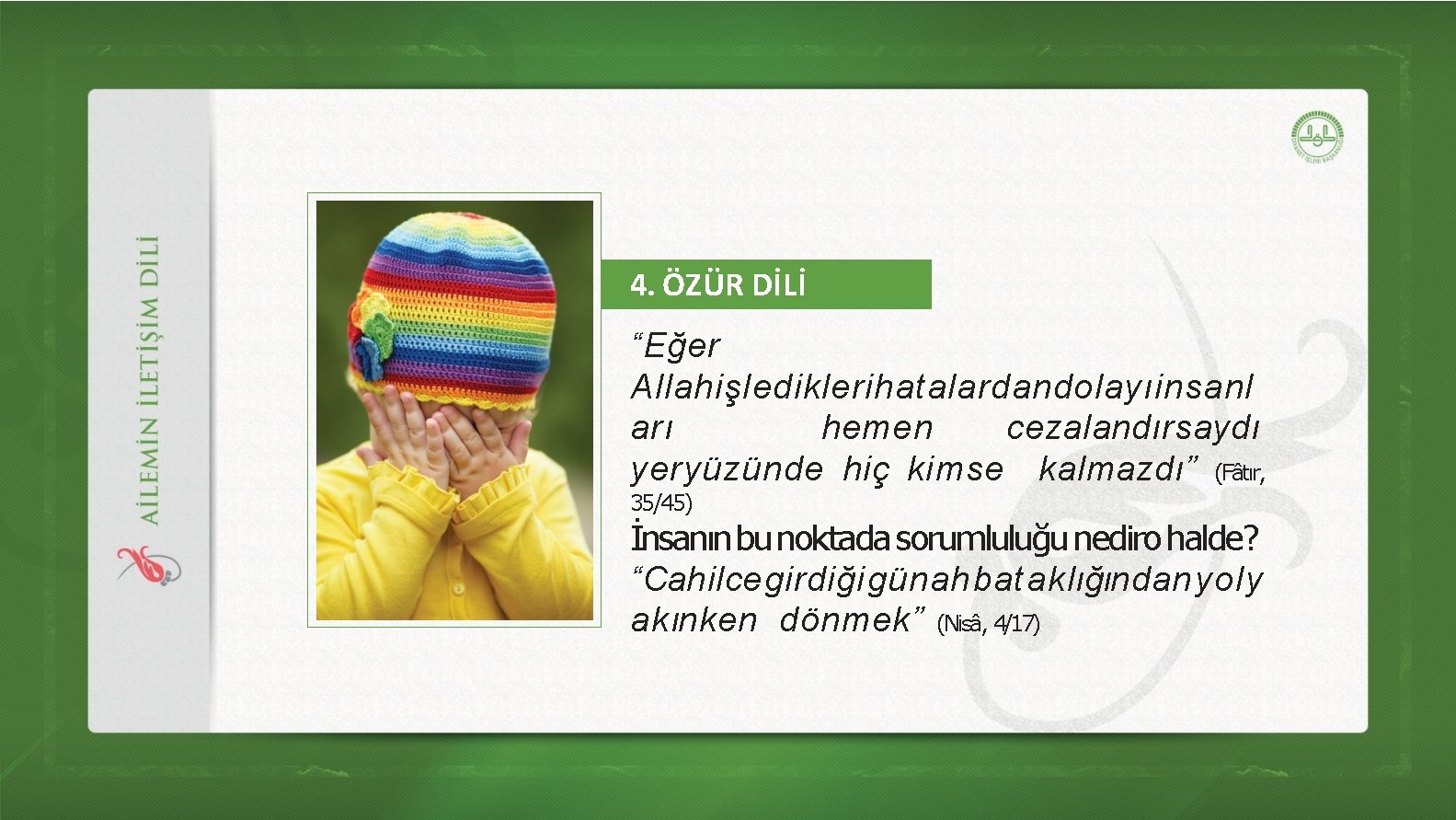 4. ÖZÜR DİLİ “Eğer Allahişlediklerihatalardandolayıinsanl arı hemen cezalandırsaydı yeryüzünde hiç kimse kalmazdı” (Fâtır, 35/45)