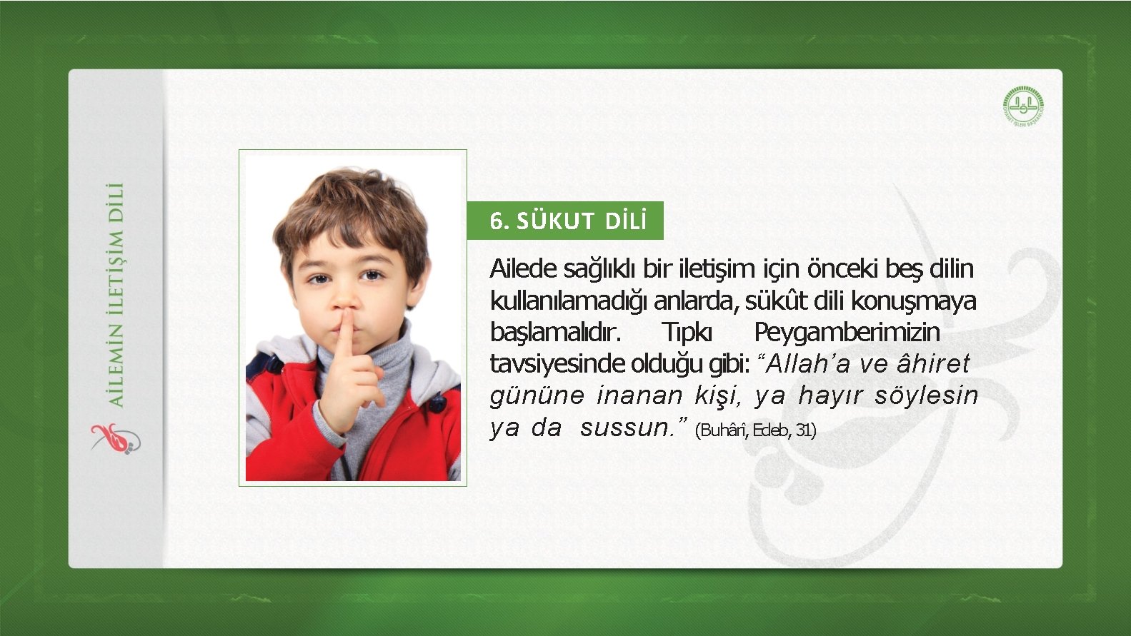 6. SÜKUT DİLİ Ailede sağlıklı bir iletişim için önceki beş dilin kullanılamadığı anlarda, sükût