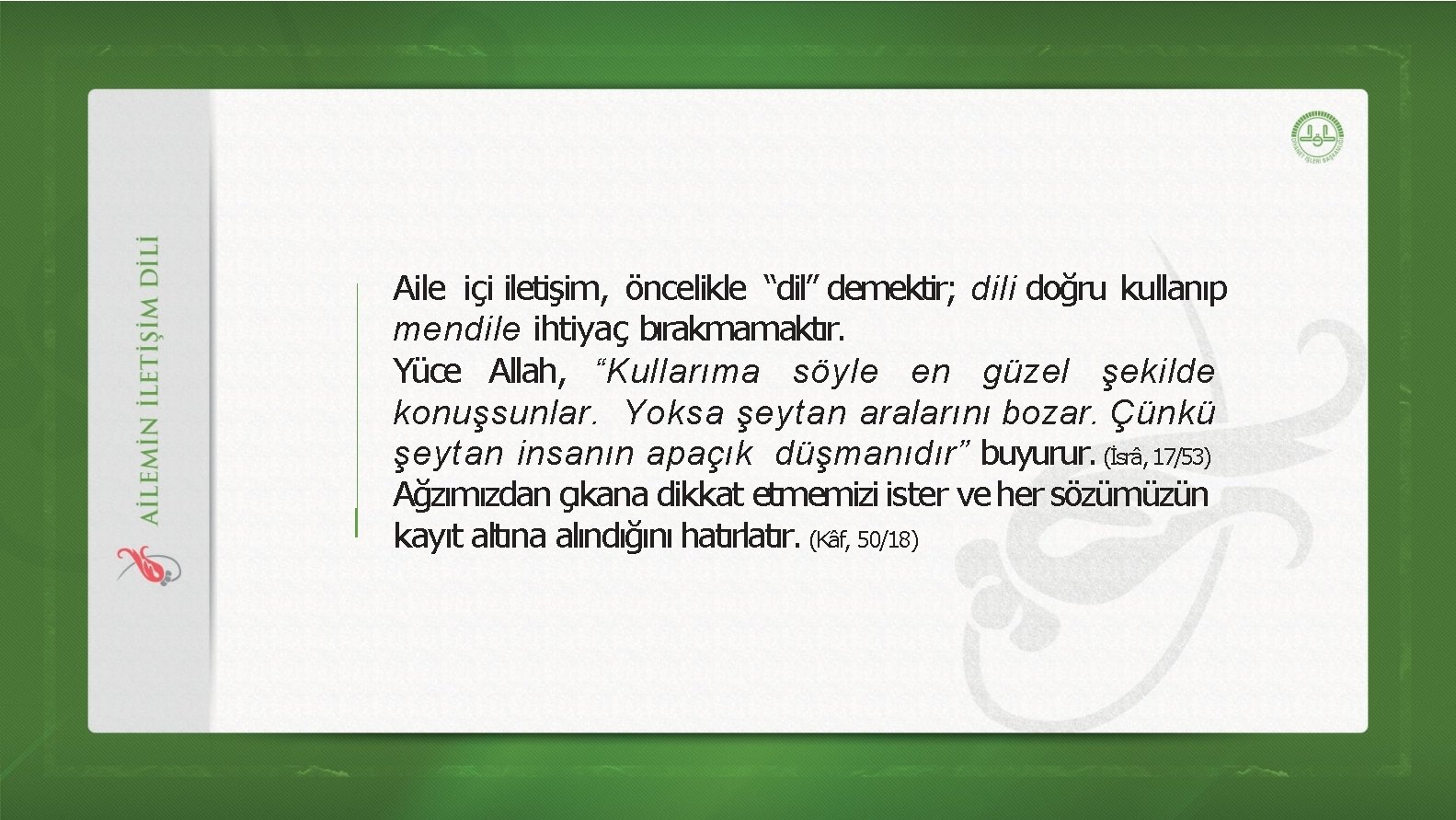 Aile içi iletişim, öncelikle “dil” demektir; dili doğru kullanıp mendile ihtiyaç bırakmamaktır. Yüce Allah,