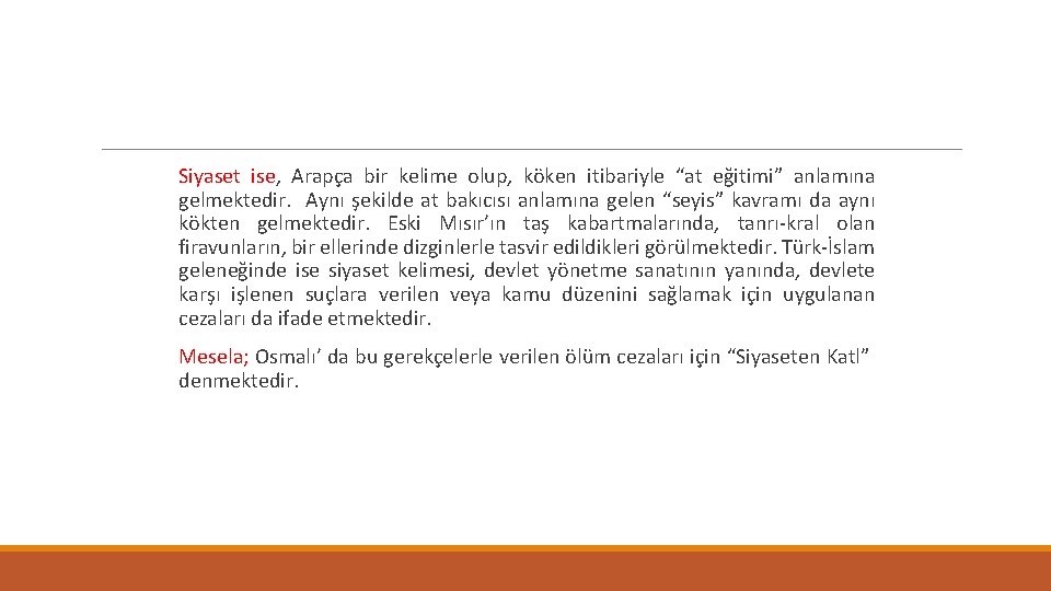  Siyaset ise, Arapça bir kelime olup, köken itibariyle “at eğitimi” anlamına gelmektedir. Aynı