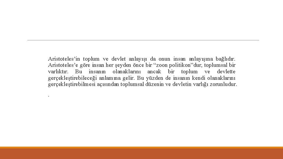  Aristoteles’in toplum ve devlet anlayışı da onun insan anlayışına bağlıdır. Aristoteles’e göre insan