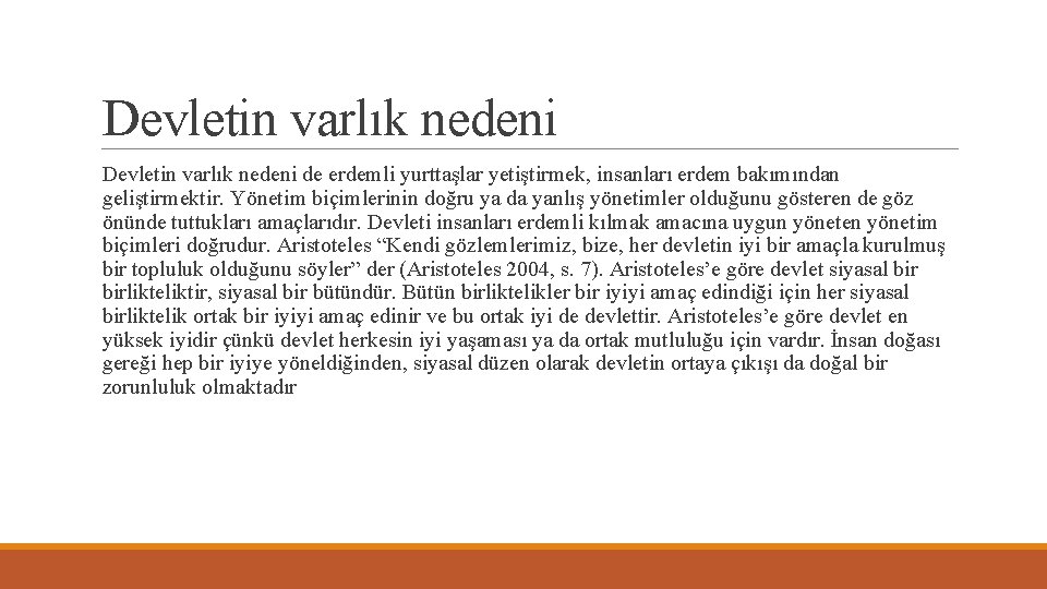 Devletin varlık nedeni de erdemli yurttaşlar yetiştirmek, insanları erdem bakımından geliştirmektir. Yönetim biçimlerinin doğru Devletin varlık nedeni de erdemli yurttaşlar yetiştirmek, insanları erdem bakımından geliştirmektir. Yönetim biçimlerinin doğru