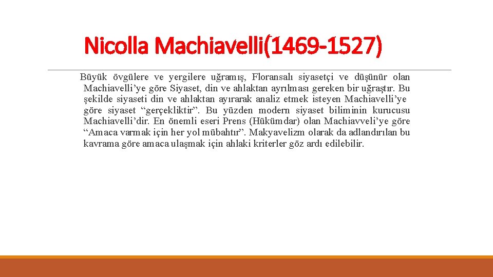 Nicolla Machiavelli(1469 -1527) Büyük övgülere ve yergilere uğramış, Floransalı siyasetçi ve düşünür olan Machiavelli’ye