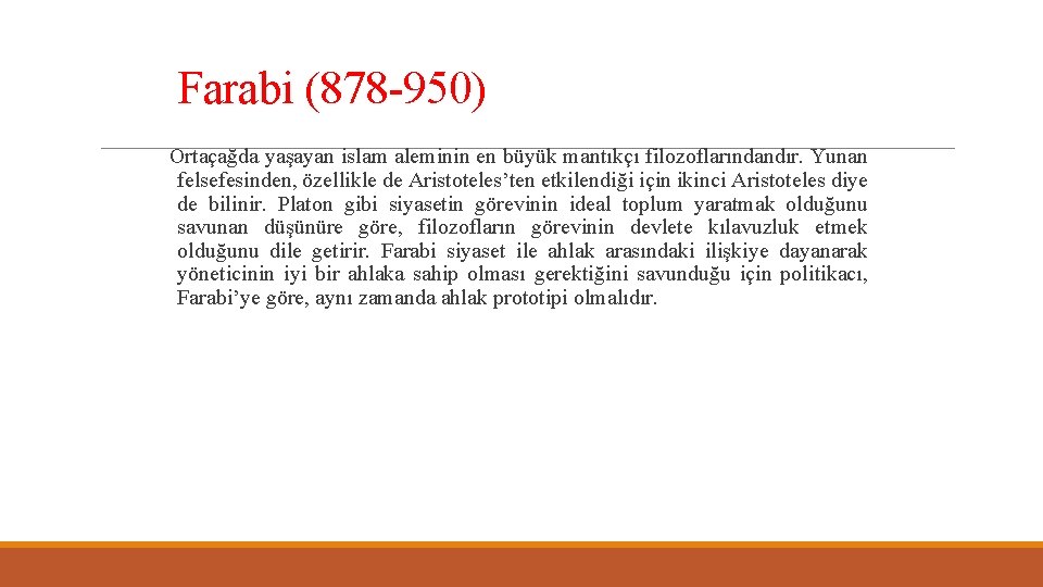 Farabi (878 -950) Ortaçağda yaşayan islam aleminin en büyük mantıkçı filozoflarındandır. Yunan felsefesinden, özellikle