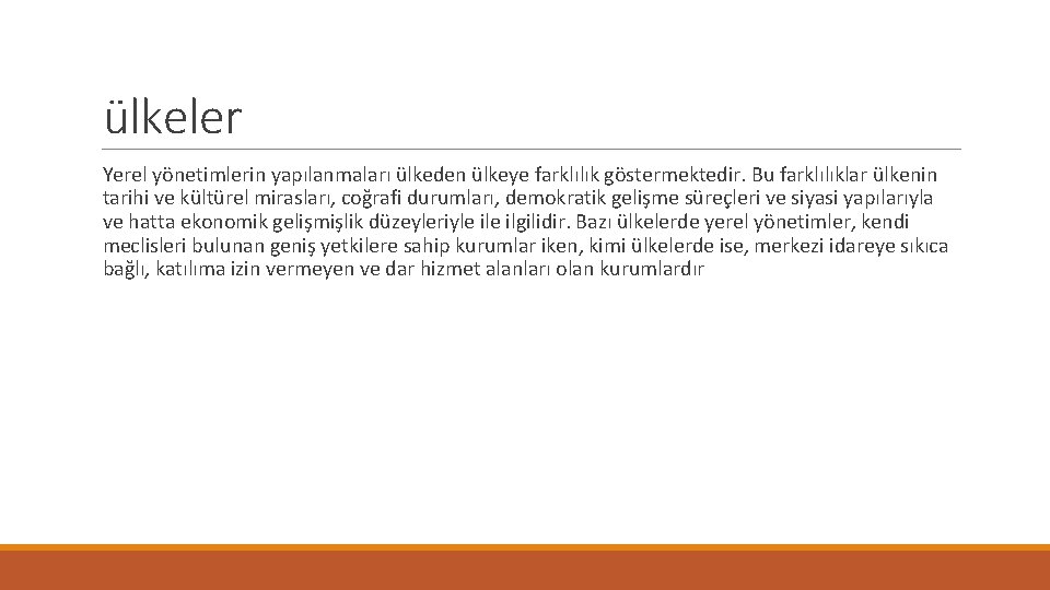 ülkeler Yerel yönetimlerin yapılanmaları ülkeden ülkeye farklılık göstermektedir. Bu farklılıklar ülkenin tarihi ve kültürel ülkeler Yerel yönetimlerin yapılanmaları ülkeden ülkeye farklılık göstermektedir. Bu farklılıklar ülkenin tarihi ve kültürel