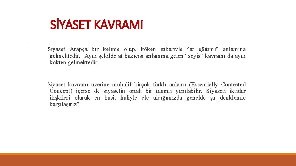 SİYASET KAVRAMI Siyaset Arapça bir kelime olup, köken itibariyle “at eğitimi” anlamına gelmektedir. Aynı