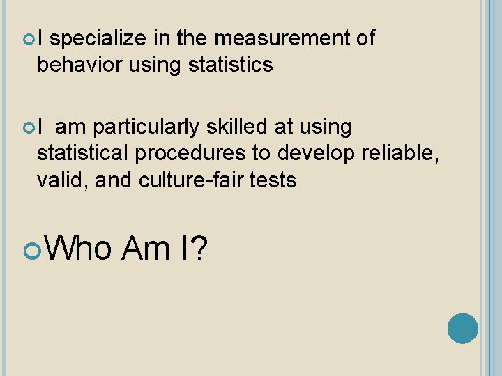  I specialize in the measurement of behavior using statistics I am particularly skilled