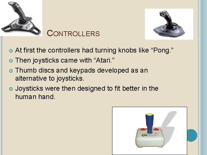 CONTROLLERS At first the controllers had turning knobs like “Pong. ” Then joysticks came