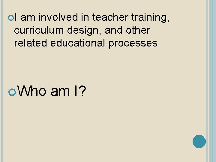  I am involved in teacher training, curriculum design, and other related educational processes